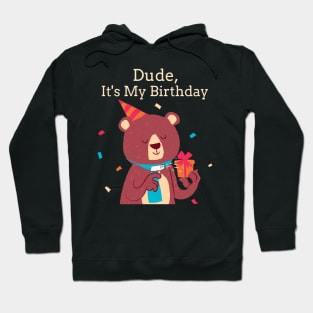 Dude It's My Birthday Bear Hoodie